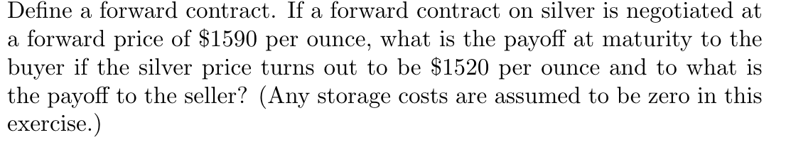  Define a forward contract. If a forward contract on silver is