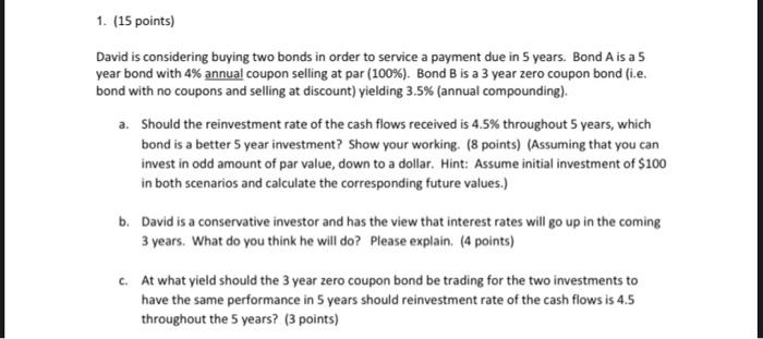 1. (15 points) David is considering buying two bonds in order