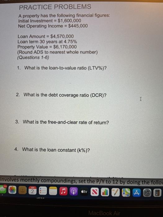  PRACTICE PROBLEMS A property has the following financial figures: Initial Investment
