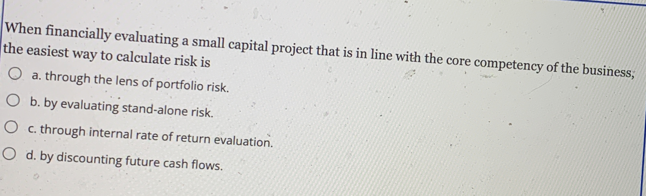  When financially evaluating a small capital project that is in line