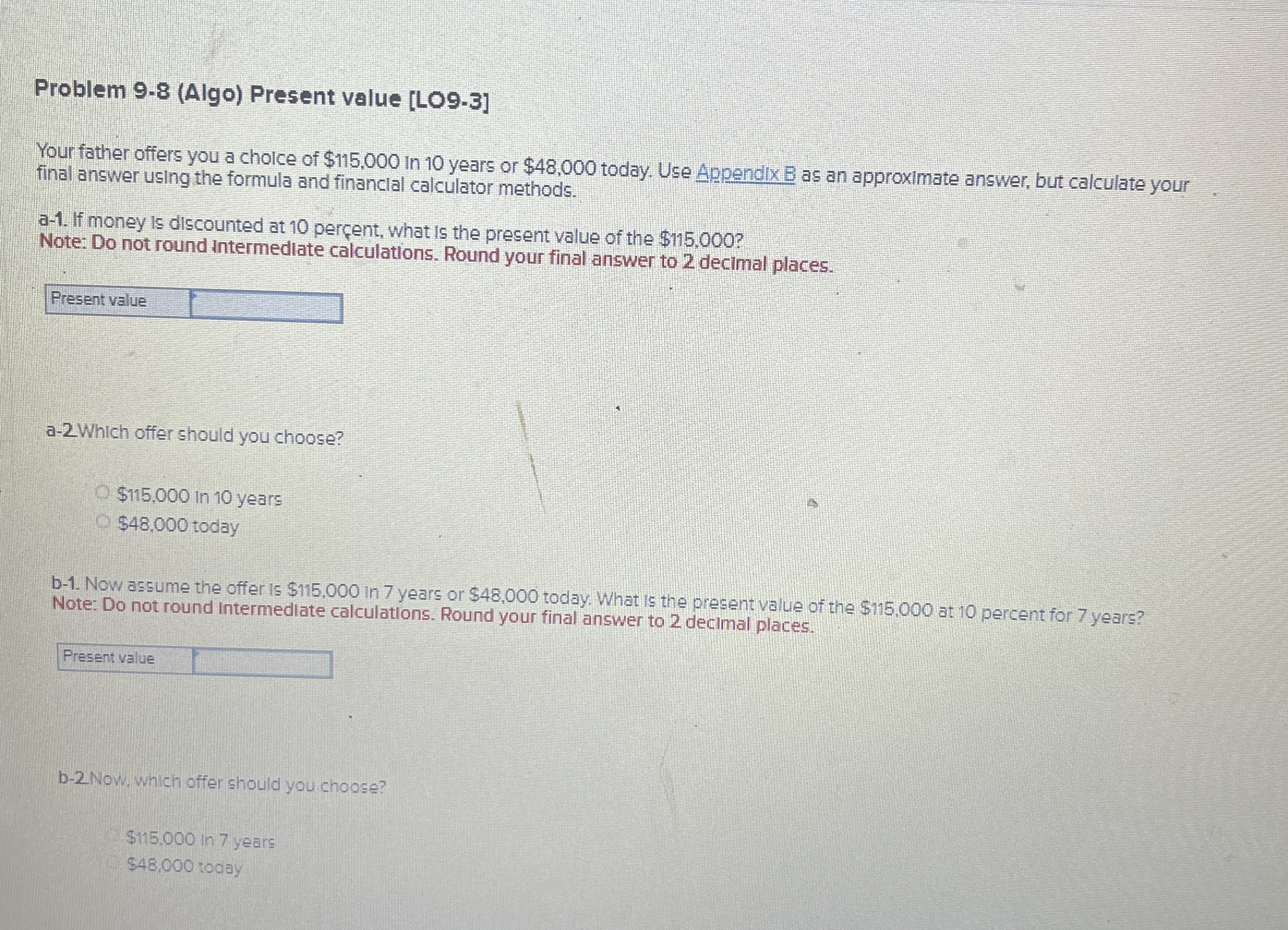 Problem 9-8(Algo) Present value [LO9-3] Your father offers you a cholce