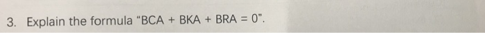  3. Explain the formula "BCA + BKA + BRA o