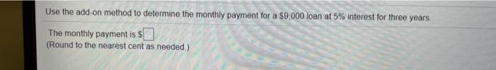  Use the add-on method to determine the monthly payment for a