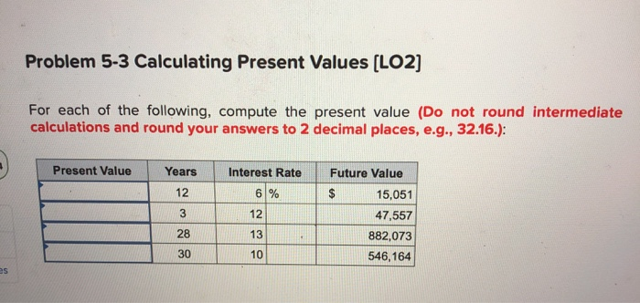  Problem 5-3 Calculating Present Values (LO2] For each of the following,