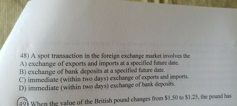 48) A spot transaction in the foreign exchange market involves the