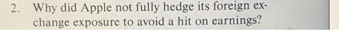  Why did Apple not fully hedge its foreign ex- change exposure