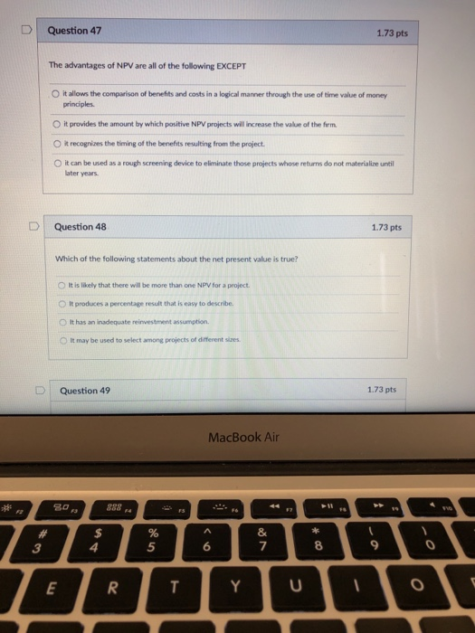 Question 48 D | Question 47 1.73 pts The advantages of NPV