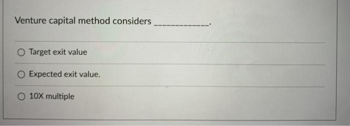  Venture capital method considers Target exit value Expected exit value. 10X