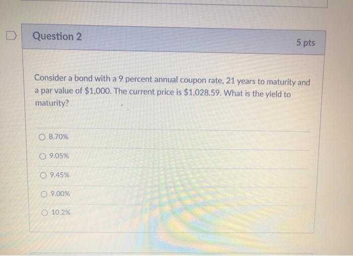  Question 2 5 pts Consider a bond with a 9 percent