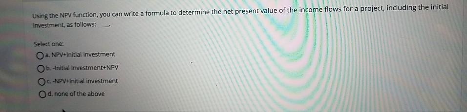  please help! Using the NPV function, you can write a formula
