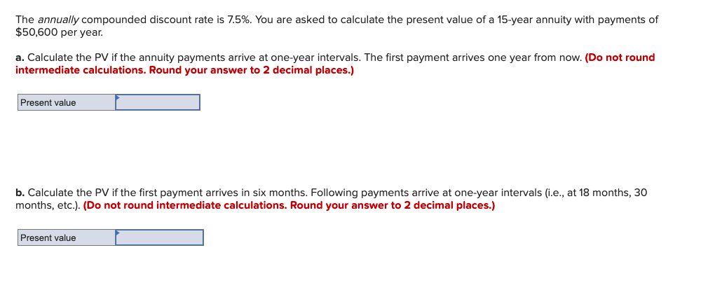 The annually compounded discount rate is 7.5%. You are asked to