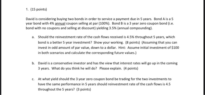  1. (15 points) David is considering buying two bonds in order