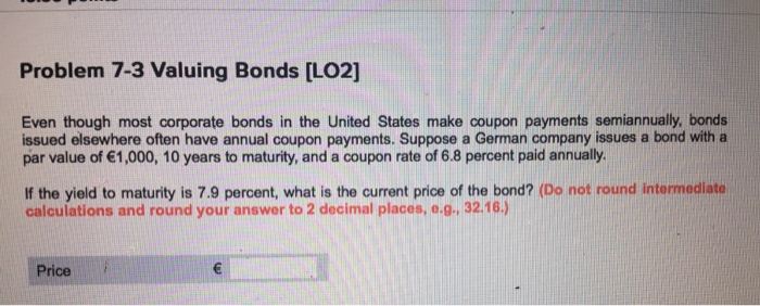  Problem 7-3 Valuing Bonds [LO2] Even though most corporate bonds in