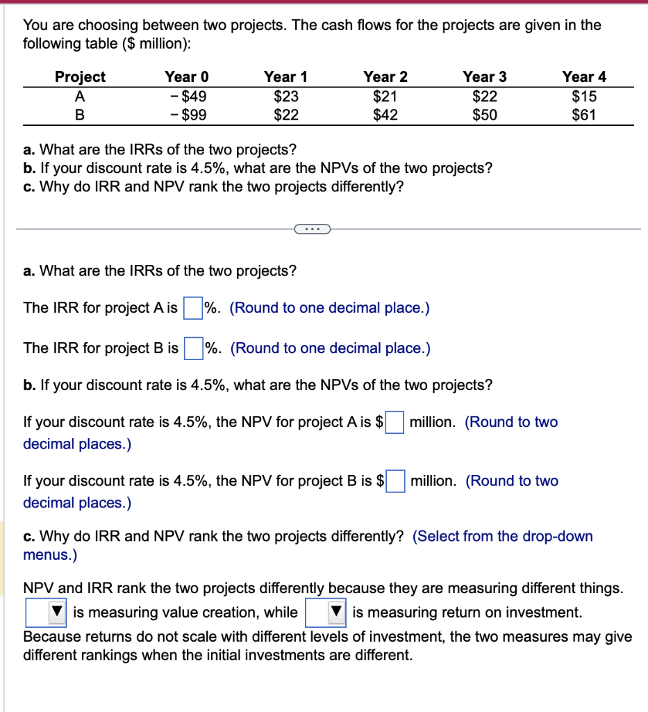  You are choosing between two projects. The cash flows for the