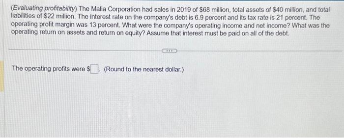 Please help. Thank you. Will like it. (Evaluating profitability) The Malia Corporation