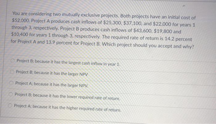 2 You are considering two mutually exclusive projects. Both projects have an