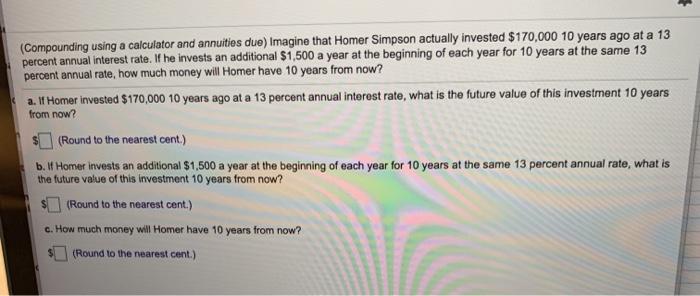  3 (Compounding using a calculator and annuities due) Imagine that Homer