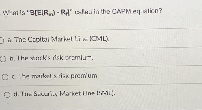  - What is "B[E(Rm) - R]" called in the CAPM equation?