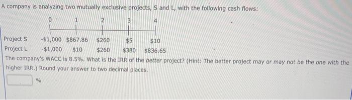  A company is analyzing two mutually exclusive projects, S and L,