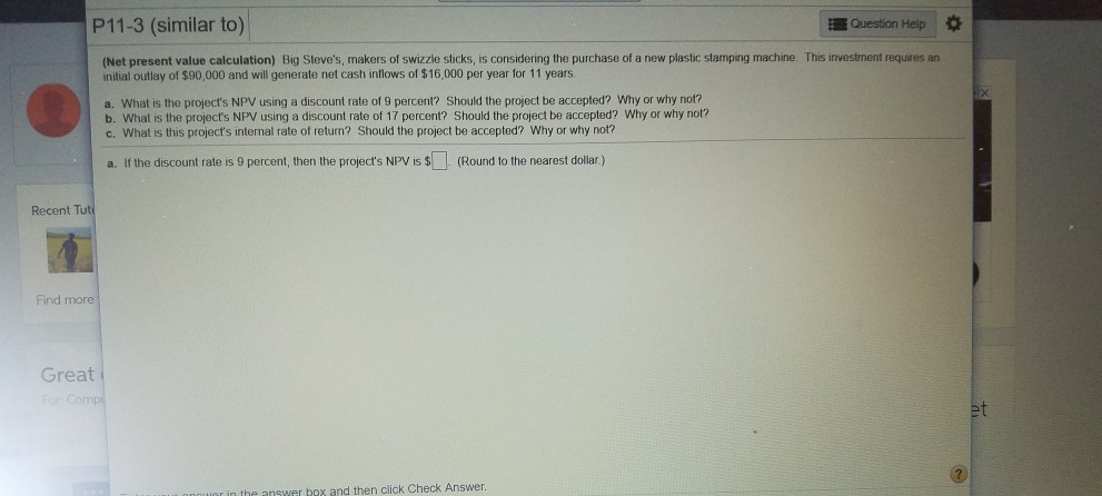 P11-3 (similar to) Question Help (Net present value calculation) Big Steve's,