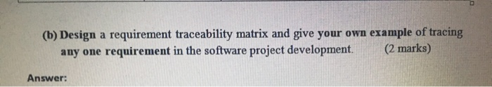  (b) Design a requirement traceability matrix and give your own example
