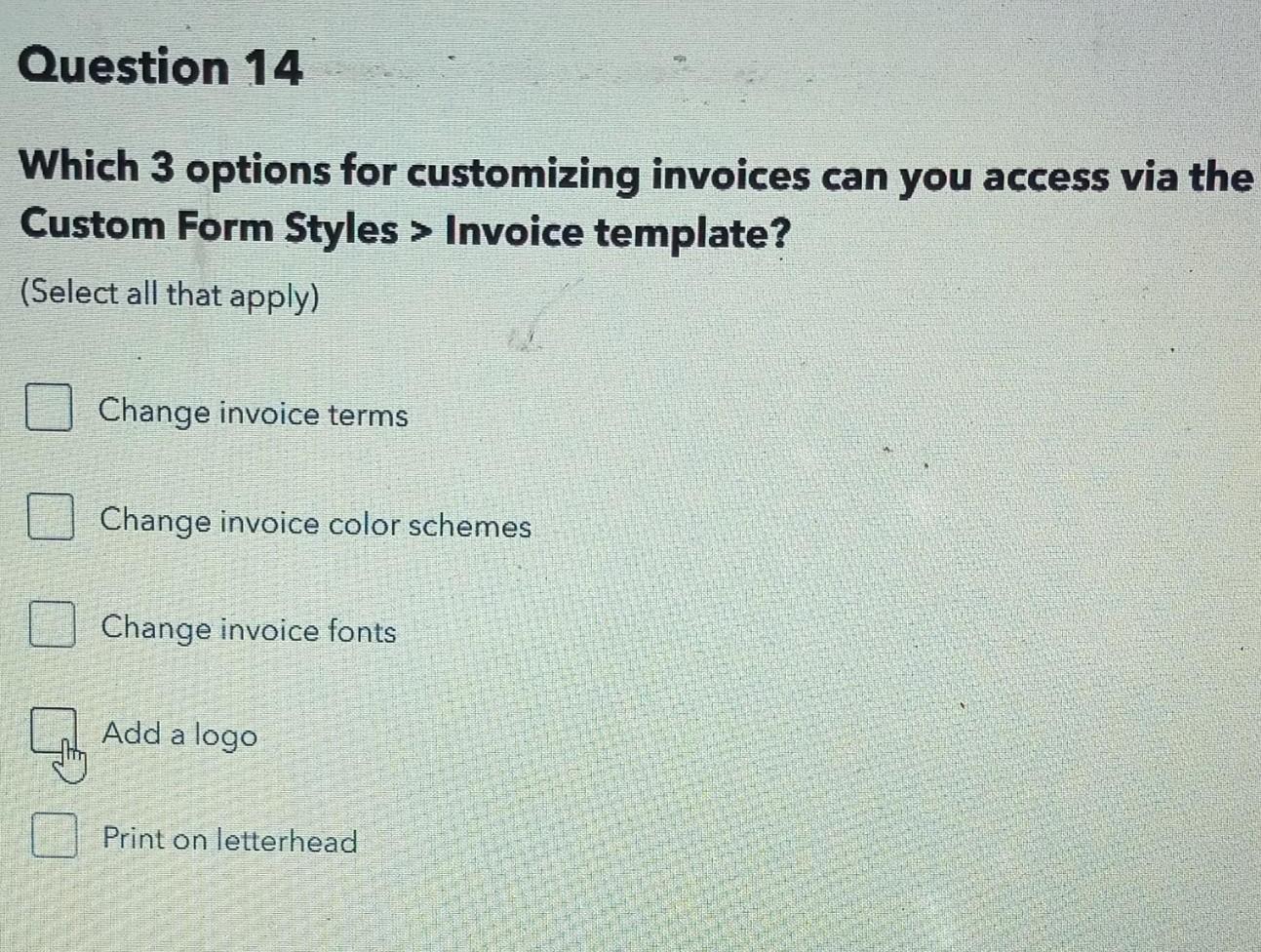 Question 14 Which 3 options for customizing invoices can you access