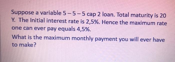  Suppose a variable 5-5-5 cap 2 loan. Total maturity is 20