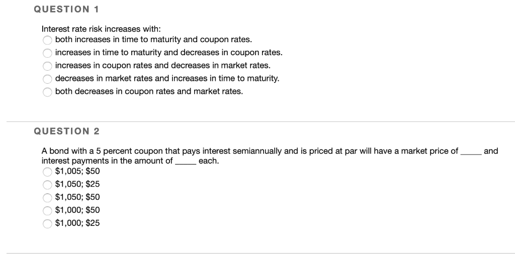 QUESTION Interest rate risk increases with: both increases in time to