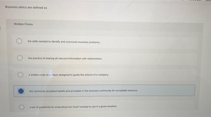  Business ethics are defined as Multiple Choice the skills needed to