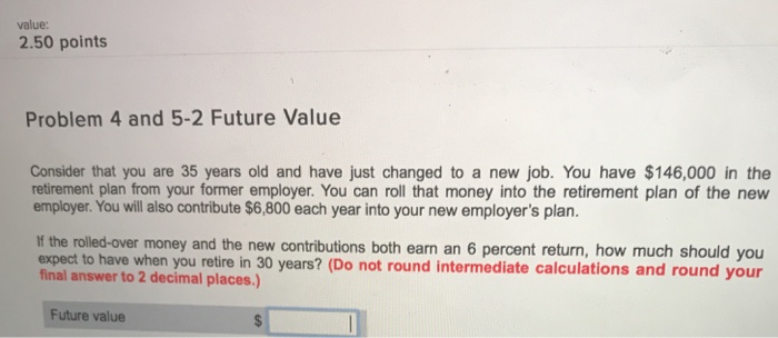  value: 2.50 points Problem 4 and 5-2 Future Value Consider that