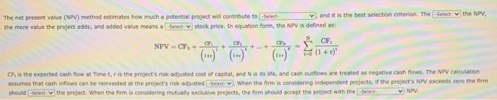  The net present Value (NPV) method estimates how much a potential