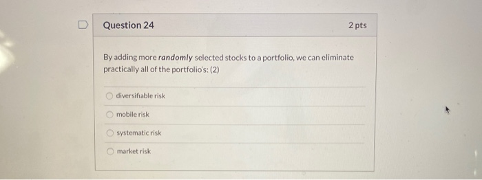  Question 24 2 pts By adding more randomly selected stocks to