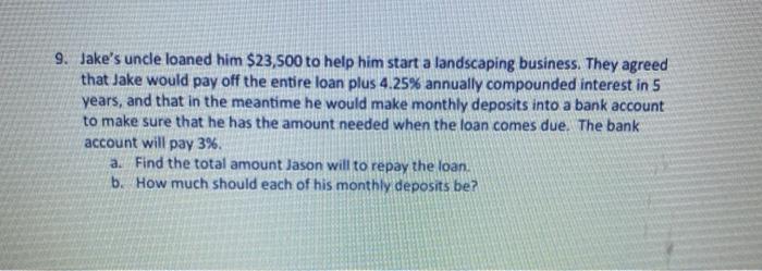  9. Jake's uncle loaned him $23,500 to help him start a