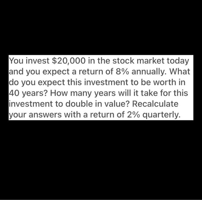 please write down formulas and show steps You invest $20,000 in the