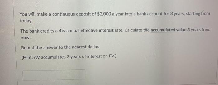 please solve the problem. You will make a continuous deposit of $3,000