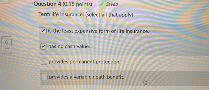  Question 4 (0.15 points) Saved Term life insurance: (select all that
