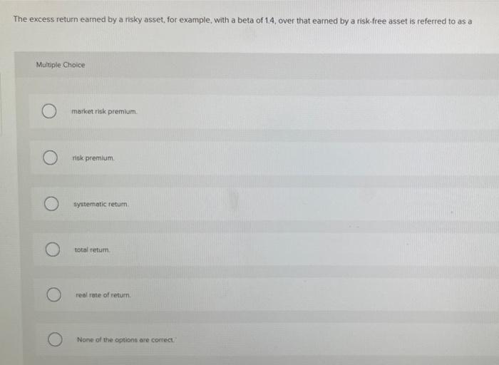  The excess return earned by a risky asset, for example, with