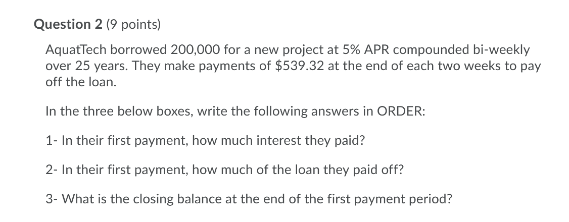 Question 2 (9 points) AquatTech borrowed 200,000 for a new project