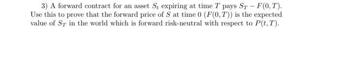  3) A forward contract for an asset S, expiring at time
