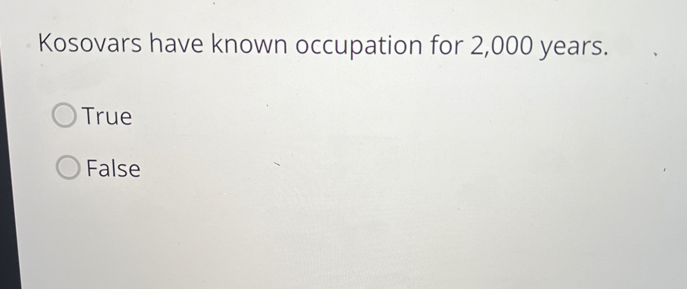  Kosovars have known occupation for 2,000 years. True False 