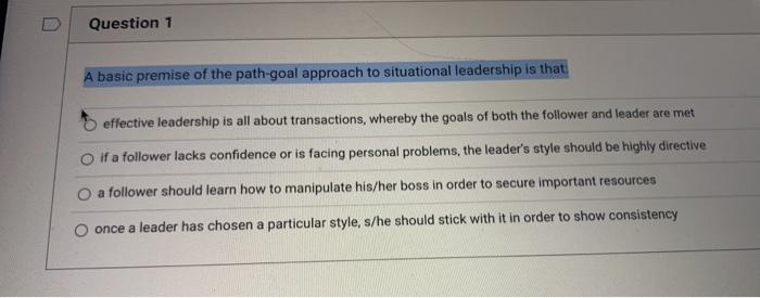  Question 1 A basic premise of the path-goal approach to situational