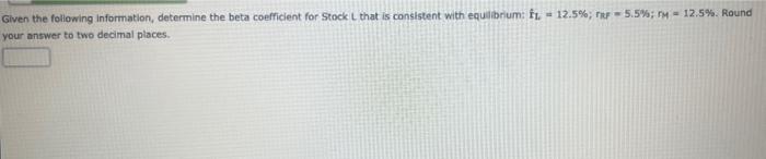  plz answer all! Given the following information, determine the beta coefficient