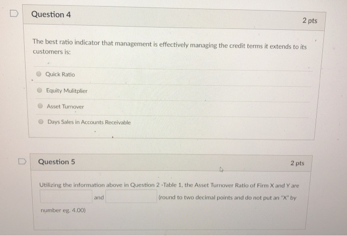  D Question 4 2 pts The best ratio indicator that management