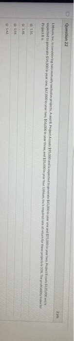  Question 22 Lithium Inc. is considering two mually exclusive projects. A