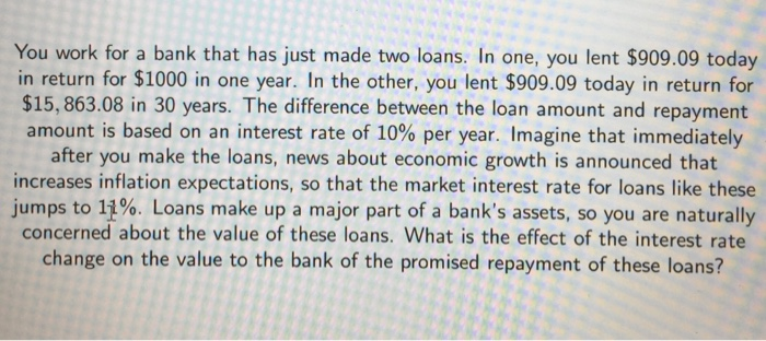  You work for a bank that has just made two loans.