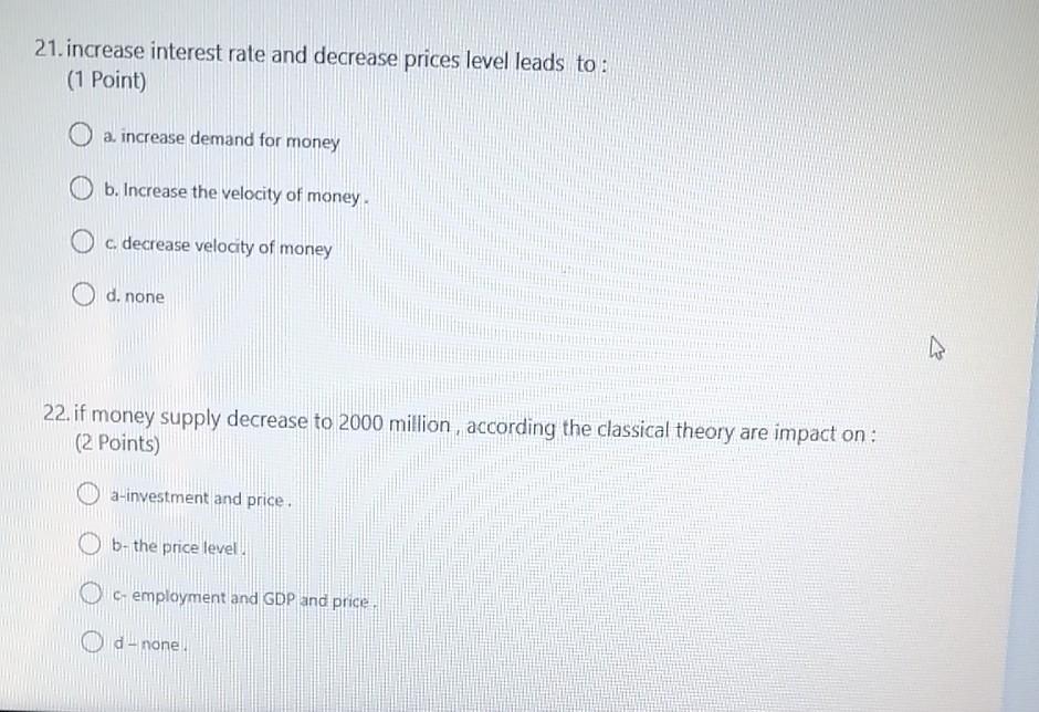  21. increase interest rate and decrease prices level leads to :