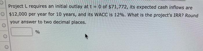  Project L requires an initial outlay at t = 0 of