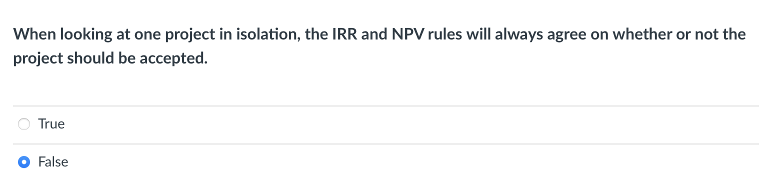 When looking at one project in isolation, the IRR and NPV