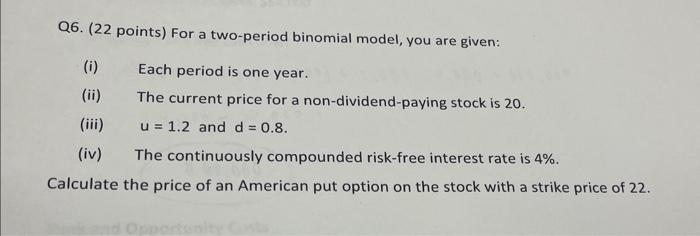  Q6. ( 22 points) For a two-period binomial model, you are