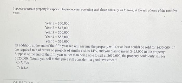  Suppose a certain property is expected to produce net operating cash